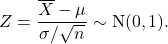 \[Z=\frac{\overline X-\mu}{\sigma/\sqrt{n}} \sim {\rm N}(0,1).\]