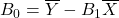 B_0 = \overline Y - B_1 \overline X