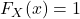 F_X(x) = 1