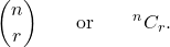 \[{{n}\choose{r}} \qquad \text{or} \qquad {^nC_r}.\]