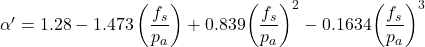 \alpha ' = 1.28 - 1.473\left( {\dfrac{{{f_s}}}{{{p_a}}}} \right) + 0.839{\left( {\dfrac{{{f_s}}}{{{p_a}}}} \right)^2} - 0.1634{\left( {\dfrac{{{f_s}}}{{{p_a}}}} \right)^3}