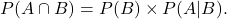 \[P(A\cap B) = P(B) \times P(A|B).\]