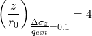 {\left( {\dfrac{z}{{{r_0}}}} \right)_{\tfrac{{\Delta {\sigma _z}}}{{{q_{ext}}}} = 0.1}} = {\rm{4}}