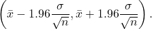 \[\left(\bar{x}-1.96\dfrac{\sigma}{\sqrt{n}},\bar{x}+1.96\dfrac{\sigma}{\sqrt{n}}\right).\]