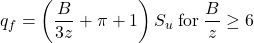 {q_f} = \left( {\dfrac{B}{{3z}} + \pi + 1} \right){S_u}{\rm{ \:for\: }}\dfrac{B}{z} \ge 6