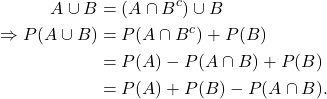 \begin{align*} A\cup B &= (A\cap B^c) \cup B\\ \Rightarrow P(A\cup B) &= P(A\cap B^c) + P(B)\\ &= P(A) - P(A\cap B) + P(B)\\ &= P(A) + P(B) -  P(A\cap B). \end{align*}