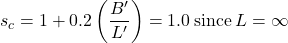 {s_c} = 1 + 0.2\left( {\dfrac{{B'}}{{L'}}} \right) = 1.0{\rm{ \:since \:}}L = \infty