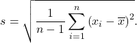 \begin{equation*} s= \sqrt{\frac{1}{n-1} \sum_{i=1}^n \left(x_i - \overline x \right)^2}.  \end{equation*}