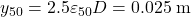 {y_{50}} = 2.5\varepsilon {}_{50}D = 0.025{\rm{\: m}}