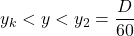 {y_k} < y < {y_2} = \dfrac{D}{{60}}