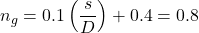 {n_g} = 0.1\left( {\dfrac{s}{D}} \right) + 0.4 = 0.8
