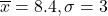 \overline x = 8.4, \sigma = 3