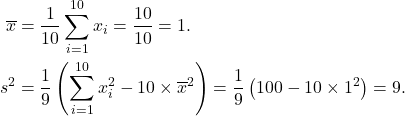 \begin{align*} \overline{x} &= \frac{1}{10} \sum_{i=1}^{10} x_i = \frac{10}{10} = 1.\\ s^2 &= \frac{1}{9} \left(\sum_{i=1}^{10} x_i^2 - 10\times {\overline x}^2\right) = \frac{1}{9}\left(100 - 10\times 1^2\right) = 9. \end{align*}