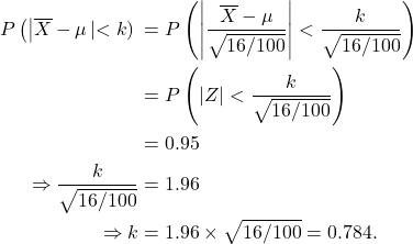 \begin{align*} P\left(\left | \overline X  - \mu\left | < k\right) &= P\left(\left |\frac{\overline X - \mu}{\sqrt{16/100}}\right | < \frac{k}{\sqrt{16/100}}\right)\\ &= P\left(\left|Z\right| < \frac{k}{\sqrt{16/100}}\right) \\ &= 0.95\\ \Rightarrow  \frac{k}{\sqrt{16/100}} &= 1.96\\ \Rightarrow k &= 1.96 \times \sqrt{16/100} = 0.784. \end{align*}