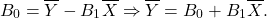 \[B_0=\overline{Y}-B_1 \overline{X} \Rightarrow \overline{Y}=B_0+B_1 \overline{X}.\]