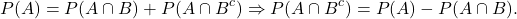 \[P(A) = P(A\cap B) +  P(A \cap B^c) \Rightarrow P(A\cap B^c) = P(A) - P(A\cap B).\]