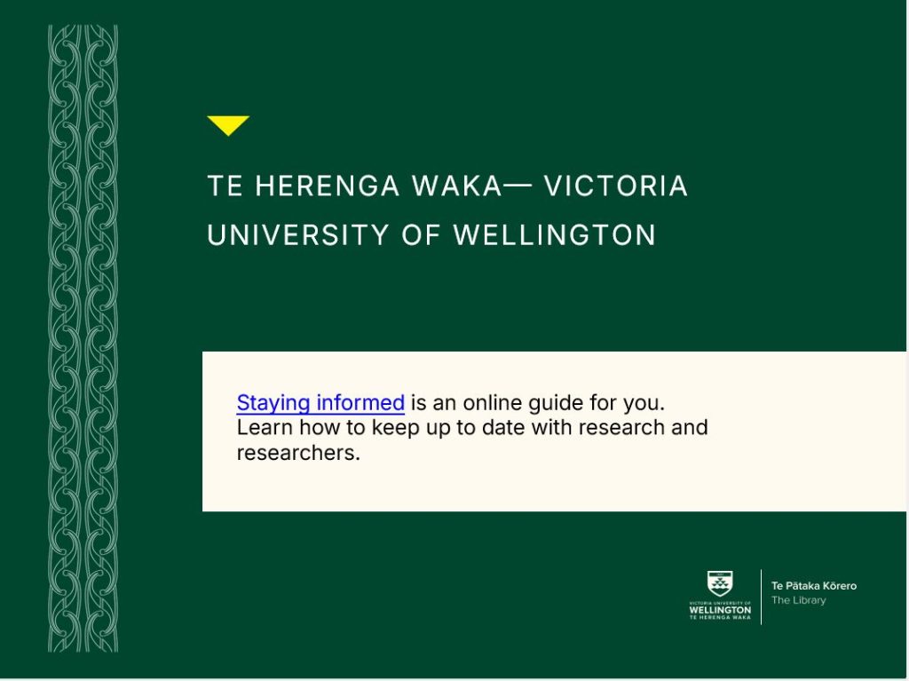 Graphic sidebox headed "Te Herenga Waka—Victoria University of Wellington". The box contains a link to the online guide "Staying informed" at https://libguides.victoria.ac.nz/staying-informed. Text underneath reads "Learn how to keep up to date with research and researchers"